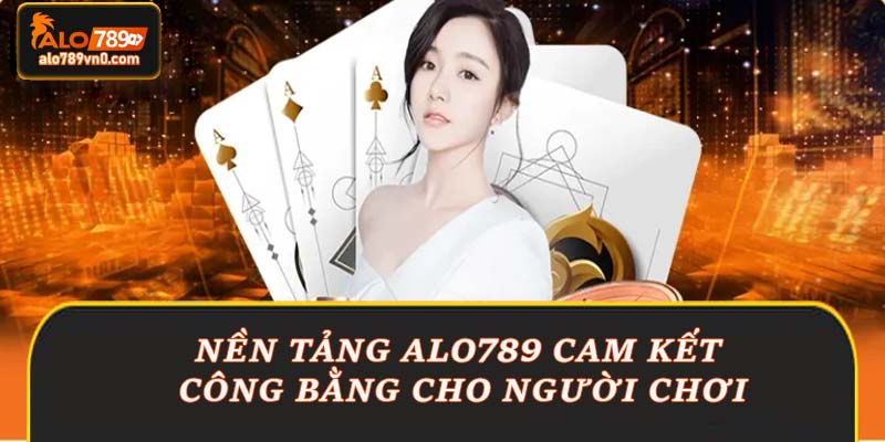 Nền tảng Alo789 cam kết công bằng cho người chơi