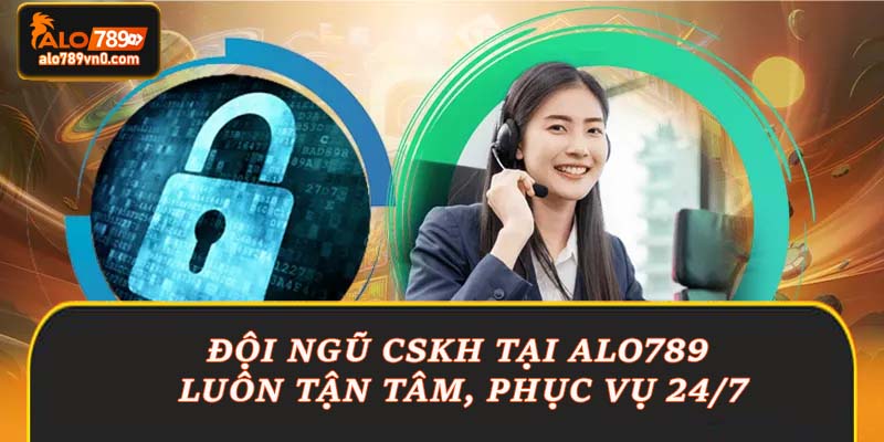 Đội ngũ CSKH tại Alo789 luôn tận tâm, phục vụ 24/7