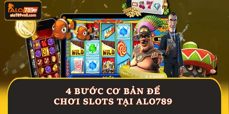 4 bước cơ bản để chơi slots tại Alo789