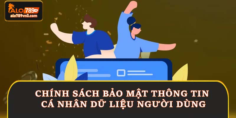 Chính sách bảo mật thông tin cá nhân dữ liệu người dùng