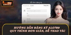 Đăng Ký Alo789 - Quy Trình Đơn Giản, Dễ Thao Tác