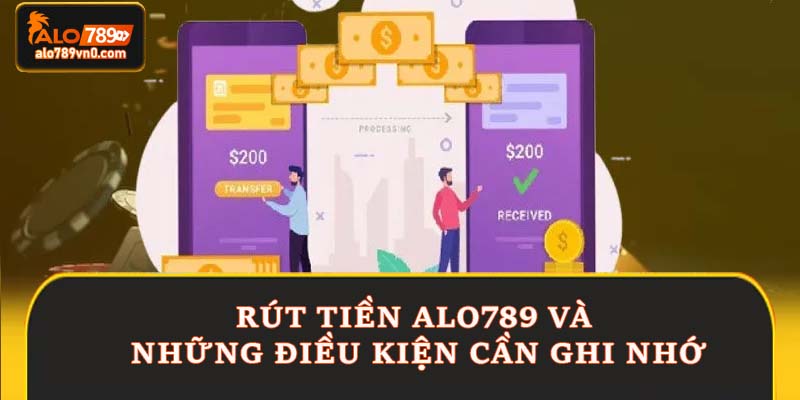 Rút tiền Alo789 và những điều kiện cần ghi nhớ