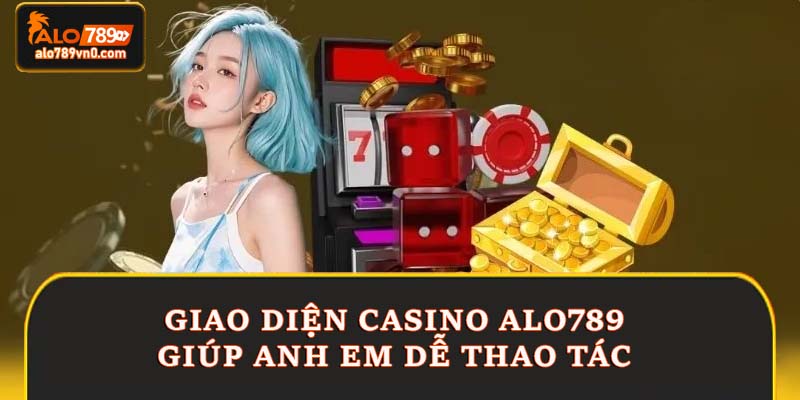 Giao diện casino Alo789 giúp anh em dễ thao tác