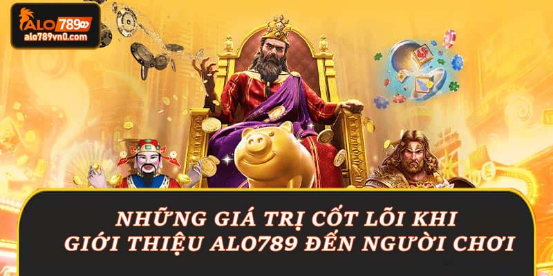 Những giá trị cốt lõi khi giới thiệu Alo789 đến người chơi