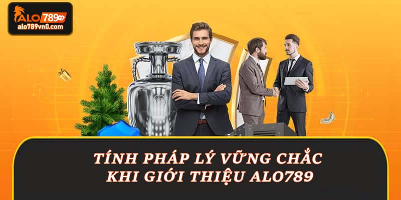 Tính pháp lý vững chắc khi giới thiệu Alo789