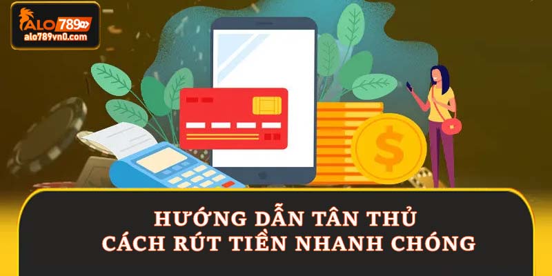 Hướng dẫn tân thủ cách rút tiền nhanh chóng