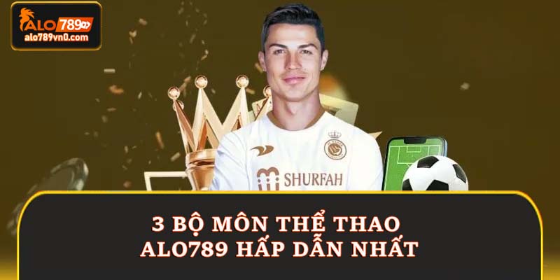 3 bộ môn thể thao Alo789 hấp dẫn nhất