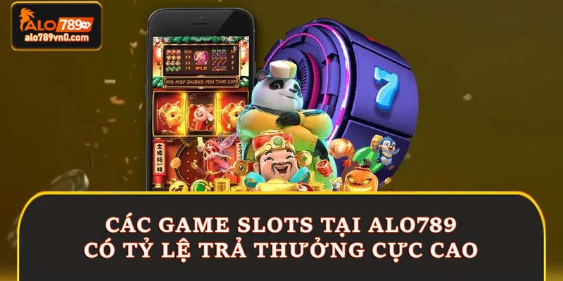 Các game slots tại Alo789 có tỷ lệ trả thưởng cực cao