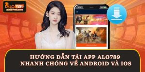 Hướng Dẫn Tải App Alo789 Nhanh Chóng Về Android Và iOS